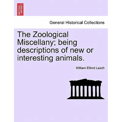 The Zoological Miscellany; Being Descriptions of New or Interesting Animals. Vol. I - Paperback