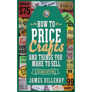 How to Price Crafts and Things You Make to Sell: Successful Craft Business Ideas for Pricing on Etsy, to Stores, at Craft Shows & Everywhere Else - Hardcover
