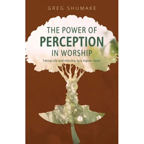 The Power of Perception: Taking Life and Worship to a Higher Level - Paperback