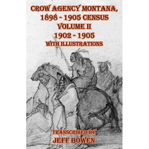 Crow Agency Montana 1898 - 1905 Census: Volume II 1902 - 1905 with Illustrations - Paperback