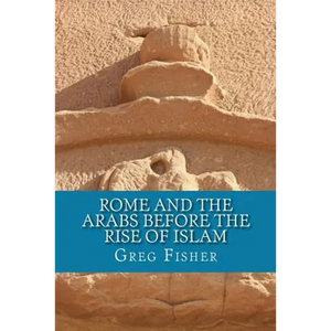 Rome and the Arabs Before the Rise of Islam: A Brief Introduction - Paperback