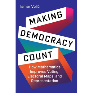 Making Democracy Count: How Mathematics Improves Voting, Electoral Maps, and Representation - Paperback