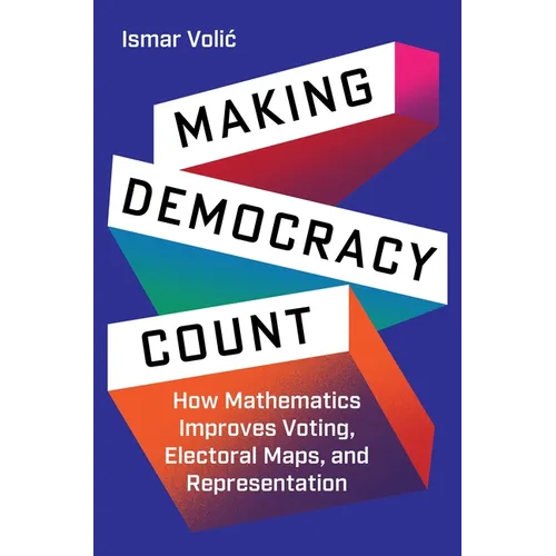 Making Democracy Count: How Mathematics Improves Voting, Electoral Maps, and Representation - Paperback