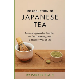 Introduction to Japanese Tea: Discovering Matcha, Sencha, the Tea Ceremony, and a Healthy Way of Life - Paperback