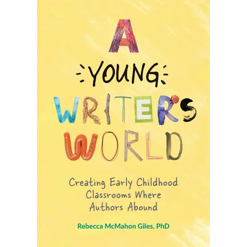 A Young Writer's World: Creating Early Childhood Classrooms Where Authors Abound - Paperback