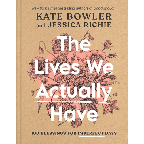 The Lives We Actually Have: 100 Blessings for Imperfect Days - Hardcover