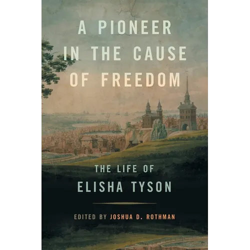 A Pioneer in the Cause of Freedom: The Life of Elisha Tyson