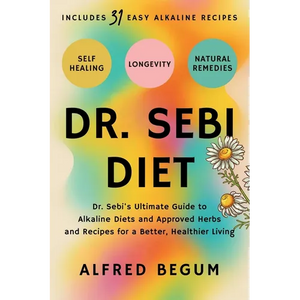 Dr. Sebi Diet: Dr. Sebi's Ultimate Guide to Alkaline Diets and Approved Herbs and Recipes for a Better, Healthier Living - Paperback