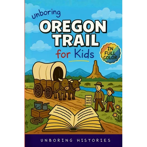 Unboring Oregon Trail for Kids: Funny, Interesting, Concise Guide to Wagons, Wild Trails, and Wacky History You Won't Believe Are True - Paperback