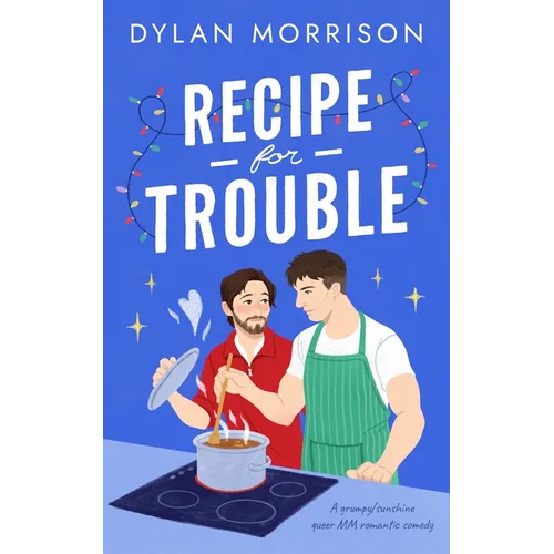 Recipe for Trouble: A Grumpy/Sunshine Queer MM Romantic Comedy - Paperback
