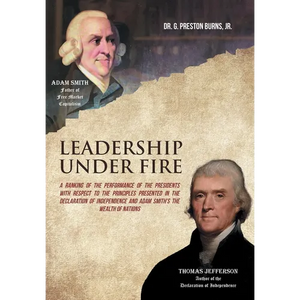 Leadership Under Fire: A Ranking of the Performance of the Presidents with Respect to the Principles Presented in the Declaration of Independence and - Hardcover