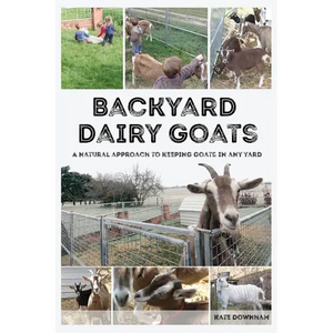 Backyard Dairy Goats: A natural approach to keeping goats in any yard - Paperback
