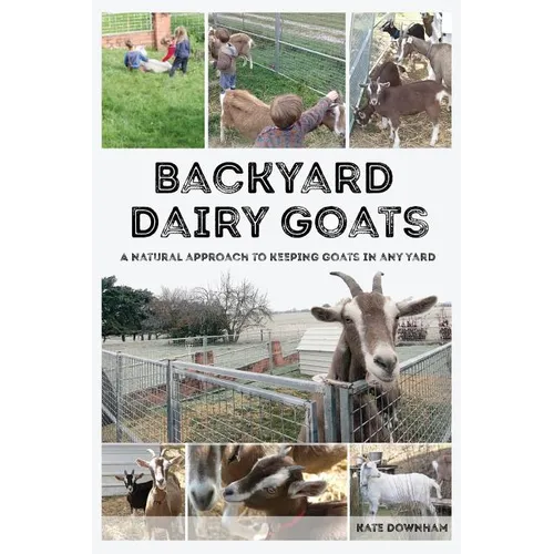 Backyard Dairy Goats: A natural approach to keeping goats in any yard - Paperback
