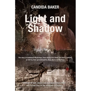 Light and Shadow: The story of Edweard Muybridge, Flora Shallcross Stone and Harry Larkyns, as told by their granddaughter, Rosa Maria de Martinez - Paperback