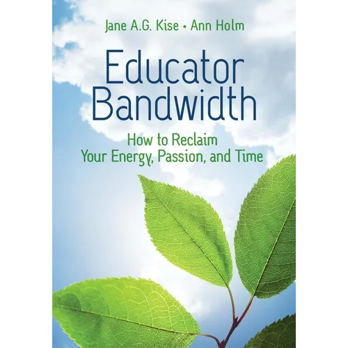 Educator Bandwidth: How to Reclaim Your Energy, Passion, and Time - Paperback