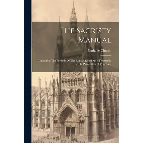 The Sacristy Manual: Containing The Portions Of The Roman Ritual Most Frequently Used In Parish Church Functions - Paperback