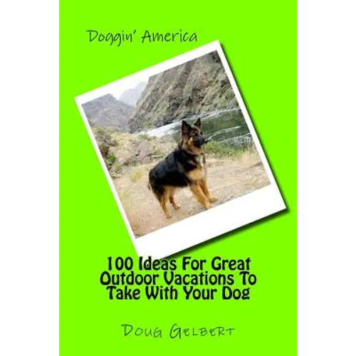 100 Ideas For Great Outdoor Vacations To Take With Your Dog - Paperback