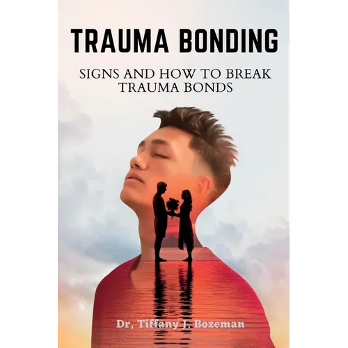 Trauma Bonding: Signs And How To Break Trauma Bonds - Paperback