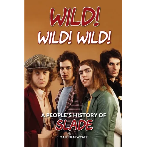 Wild! Wild! Wild! A People's History of Slade - Paperback