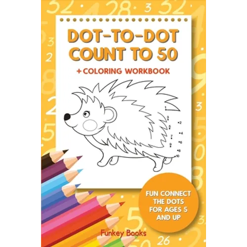 Dot-To-Dot Count to 50 + Coloring Workbook: Fun Connect the Dots for Ages 5 and Up - Paperback