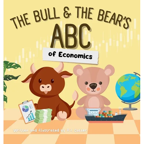 The Bull & The Bear's ABC of Economics: A playful A-Z introduction for inflationary infants, tariff toddlers, and Keynesian kids! - Hardcover