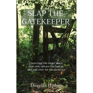 Slap the Gatekeeper: Correcting the inner voice that only allows the bad in and will only let the good out - Paperback