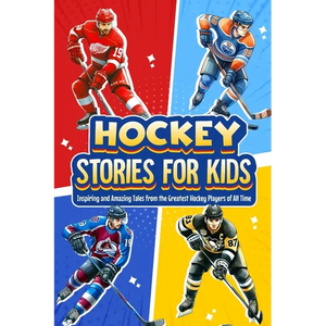 Hockey Stories for Kids: Inspiring and Amazing Tales from the Greatest Hockey Players of All Time: 12 Hockey Tales to Inspire and Amaze Young Readers - Paperback