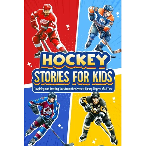 Hockey Stories for Kids: Inspiring and Amazing Tales from the Greatest Hockey Players of All Time: 12 Hockey Tales to Inspire and Amaze Young Readers - Paperback