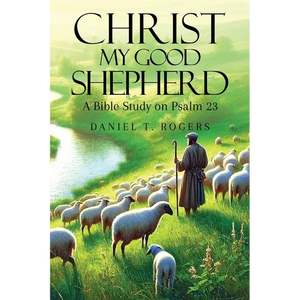 Christ My Good Shepherd: A Bible Study on Psalm 23 - Paperback