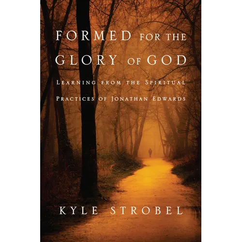 Formed for the Glory of God: Learning from the Spiritual Practices of Jonathan Edwards - Paperback