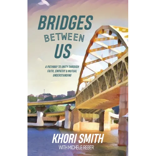Bridges Between US: A Pathway to Unity Through Faith, Empathy & Mutual Understanding - Paperback