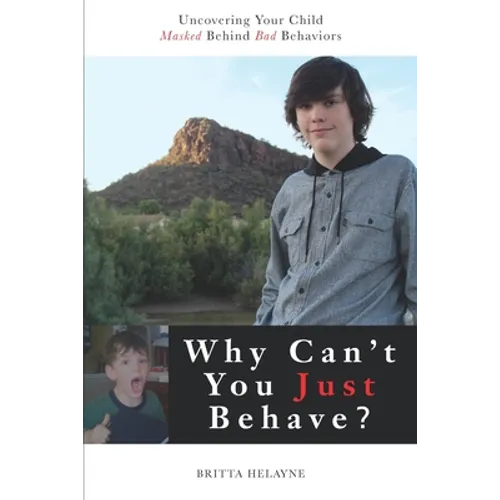Why Can't You Just Behave?: Uncovering your child masked behind bad behaviors - Paperback
