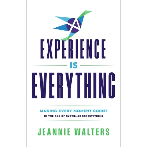 Experience Is Everything: Making Every Moment Count in the Age of Customer Expectations - Hardcover