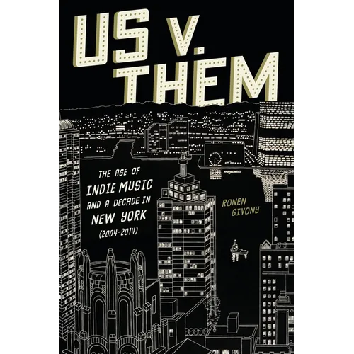 Us V. Them: The Age of Indie Music and a Decade in New York (2004-2014) - Hardcover