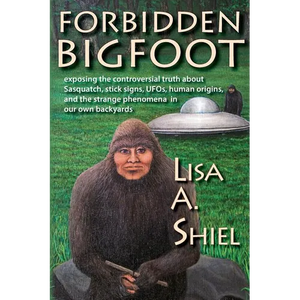 Forbidden Bigfoot: Exposing the Controversial Truth about Sasquatch, Stick Signs, UFOs, Human Origins, and the Strange Phenomena in Our Own Backyards - Paperback
