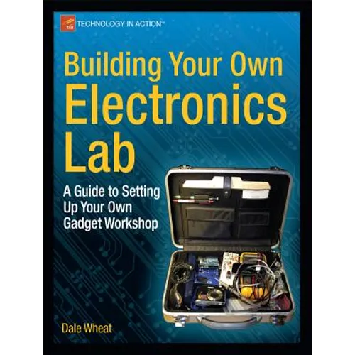 Building Your Own Electronics Lab: A Guide to Setting Up Your Own Gadget Workshop - Paperback