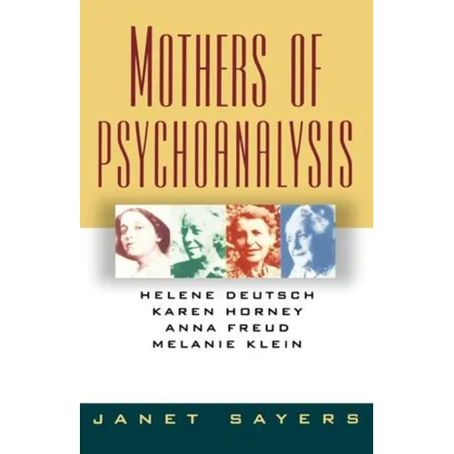 Mothers of Psychoanalysis: Helene Deutsch, Karen Horney, Anna Freud, Melanie Klein - Paperback