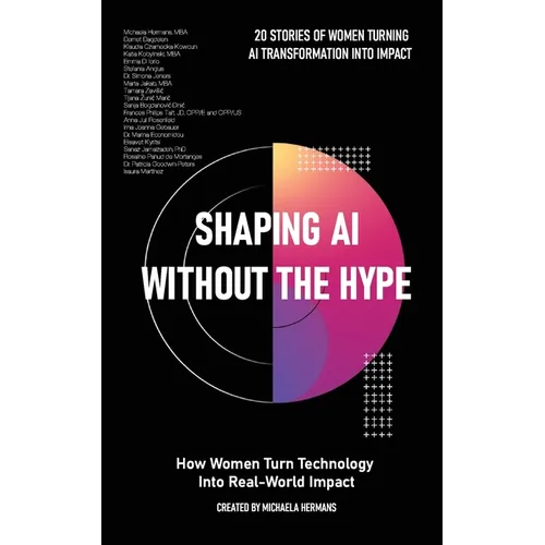 Shaping AI Without the Hype: How Women Turn Technology Into Real-World Impact: How Women Turn Technology Into Real-World Impact - Paperback
