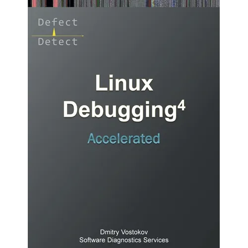 Accelerated Linux Debugging 4D: Training Course Transcript with WinDbg, GDB, LLDB, rr, KDB, KGDB Practice Exercises - Paperback