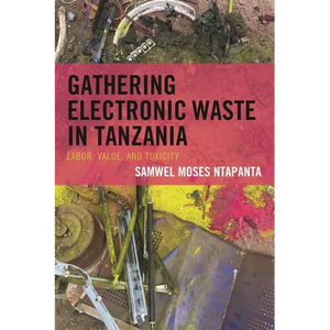 Gathering Electronic Waste in Tanzania: Labor, Value, and Toxicity - Hardcover