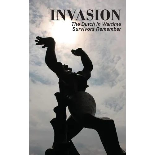 Invasion: The Dutch in Wartime, Survivors Remember - Paperback