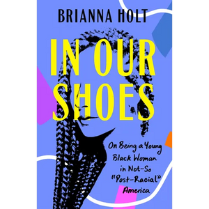 In Our Shoes: On Being a Young Black Woman in Not-So Post-Racial America - Paperback