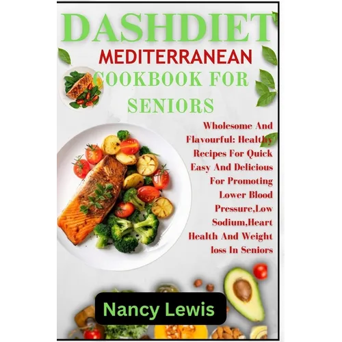 Dashdiet Mediterranean Cookbook for Seniors: Wholesome Flavourful: Healthy Recipes For Quick Easy And Delicious Meals For Promoting Lower Blood pressu - Paperback