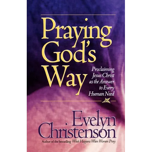 Praying God's Way; Proclaiming Jesus Christ as the Answer to Every Human Need - Paperback