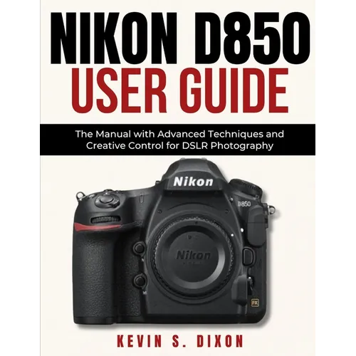 Nikon D850 User Guide: The Manual with Advanced Techniques and Creative Control for DSLR Photography - Paperback