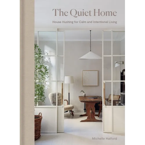 The Quiet Home: House Hushing for Calm and Intentional Living - Hardcover