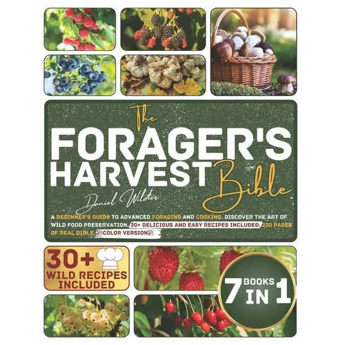 The Forager's Harvest Bible: A Beginner's Guide to Advanced Foraging and Cooking. Discover the Art of Wild Food Preservation. 30+ Delicious and Eas