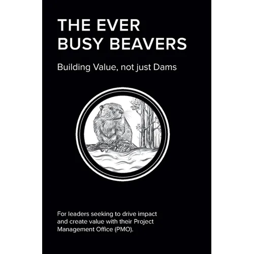 The EVER BUSY BEAVER: Building Value, not just Dams - Paperback