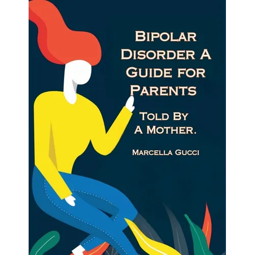 Bipolar Disorder: A Guide for Parents Told By a Mother