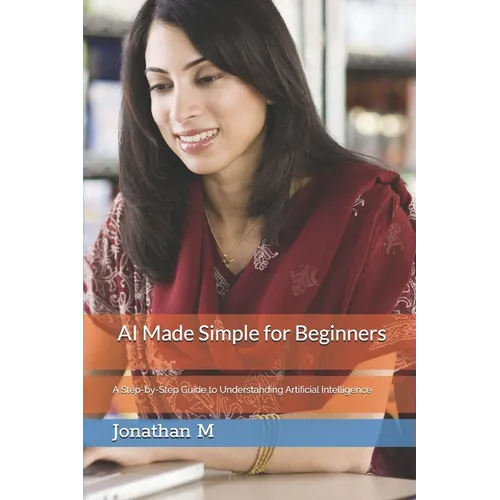 AI Made Simple for Beginners: A Step-by-Step Guide to Understanding Artificial Intelligence - Paperback